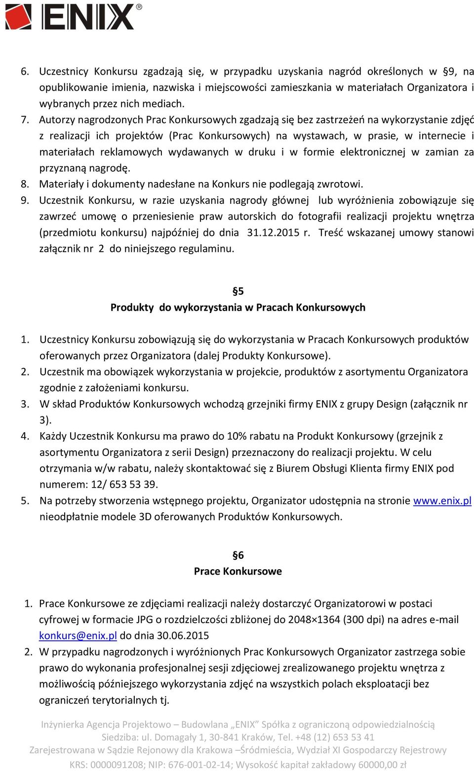 Autorzy nagrodzonych Prac Konkursowych zgadzają się bez zastrzeżeń na wykorzystanie zdjęć z realizacji ich projektów (Prac Konkursowych) na wystawach, w prasie, w internecie i materiałach reklamowych