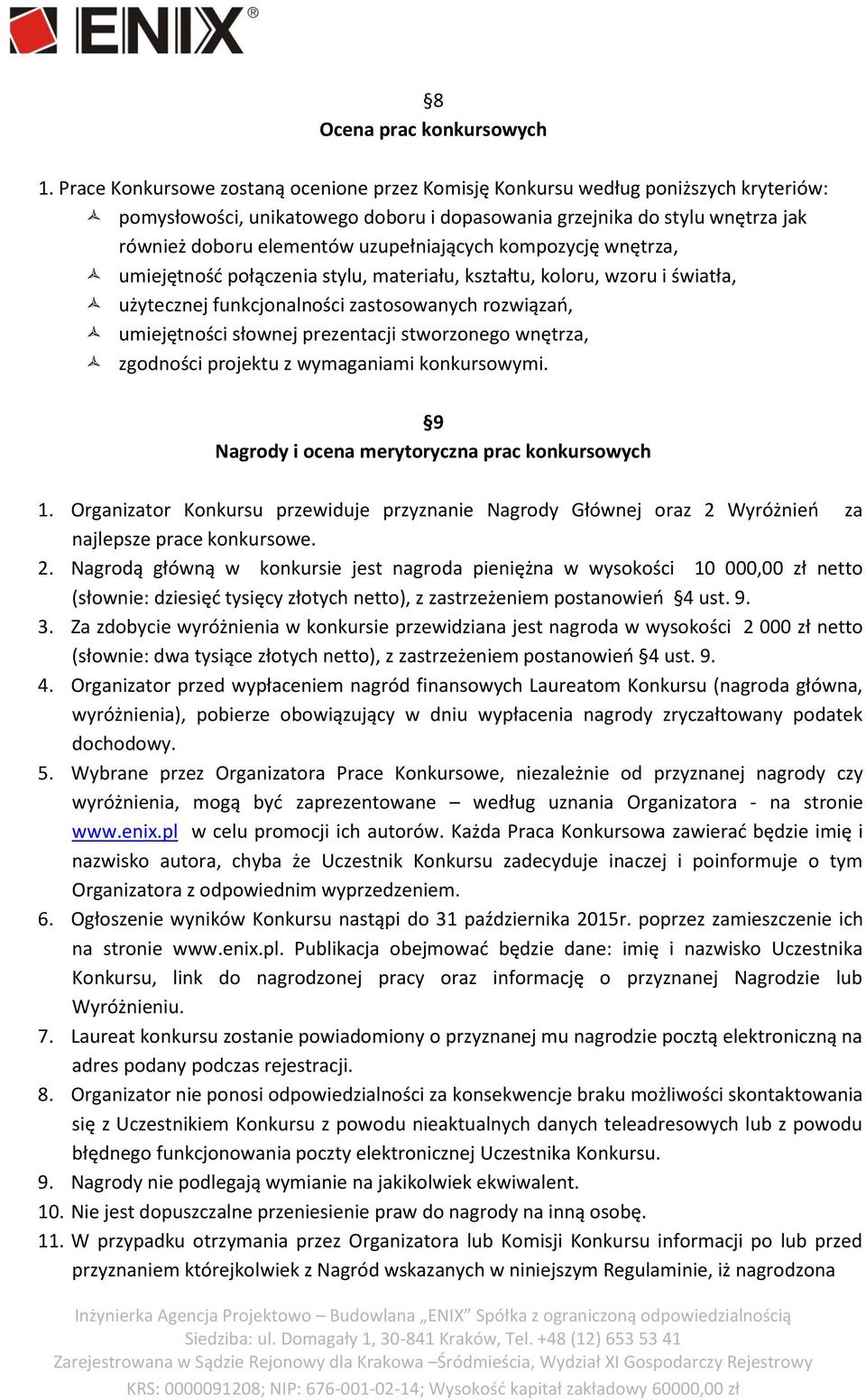 uzupełniających kompozycję wnętrza, umiejętność połączenia stylu, materiału, kształtu, koloru, wzoru i światła, użytecznej funkcjonalności zastosowanych rozwiązań, umiejętności słownej prezentacji
