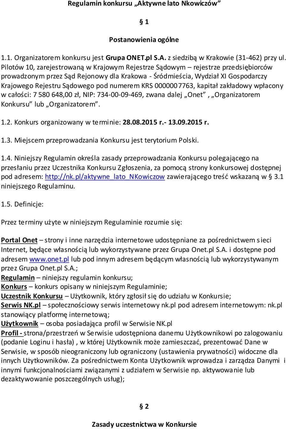 numerem KRS 0000007763, kapitał zakładowy wpłacony w całości: 7 580 648,00 zł, NIP: 734-00-09-469, zwana dalej Onet, Organizatorem Konkursu lub Organizatorem. 1.2. Konkurs organizowany w terminie: 28.