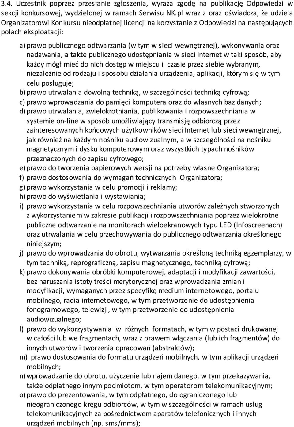 wewnętrznej), wykonywania oraz nadawania, a także publicznego udostępniania w sieci Internet w taki sposób, aby każdy mógł mieć do nich dostęp w miejscu i czasie przez siebie wybranym, niezależnie od