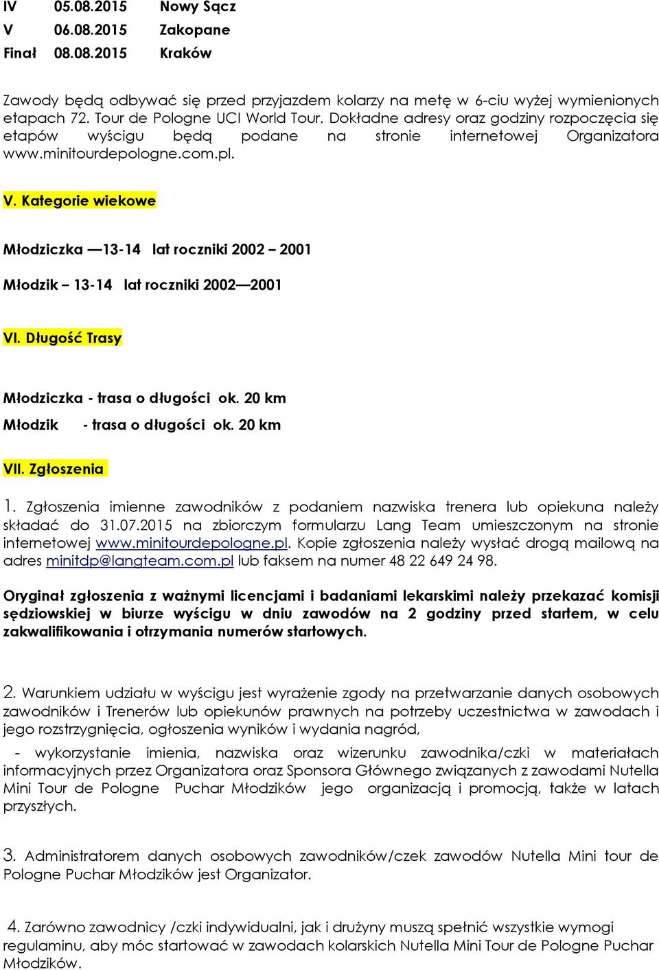 Kategorie wiekowe Młodziczka 13-14 lat roczniki 2002 2001 Młodzik 13-14 lat roczniki 2002 2001 VI. Długość Trasy Młodziczka - trasa o długości ok. 20 km Młodzik - trasa o długości ok. 20 km VII.