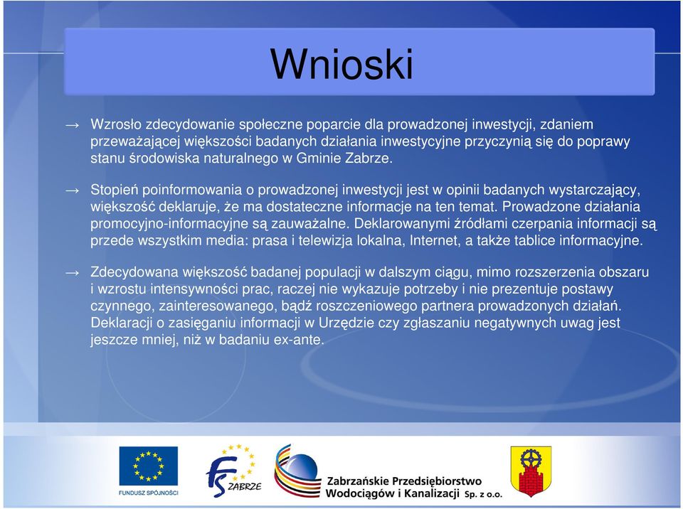 Prowadzone działania promocyjno-informacyjne są zauwaŝalne. Deklarowanymi źródłami czerpania informacji są przede wszystkim media: prasa i telewizja lokalna, Internet, a takŝe tablice informacyjne.