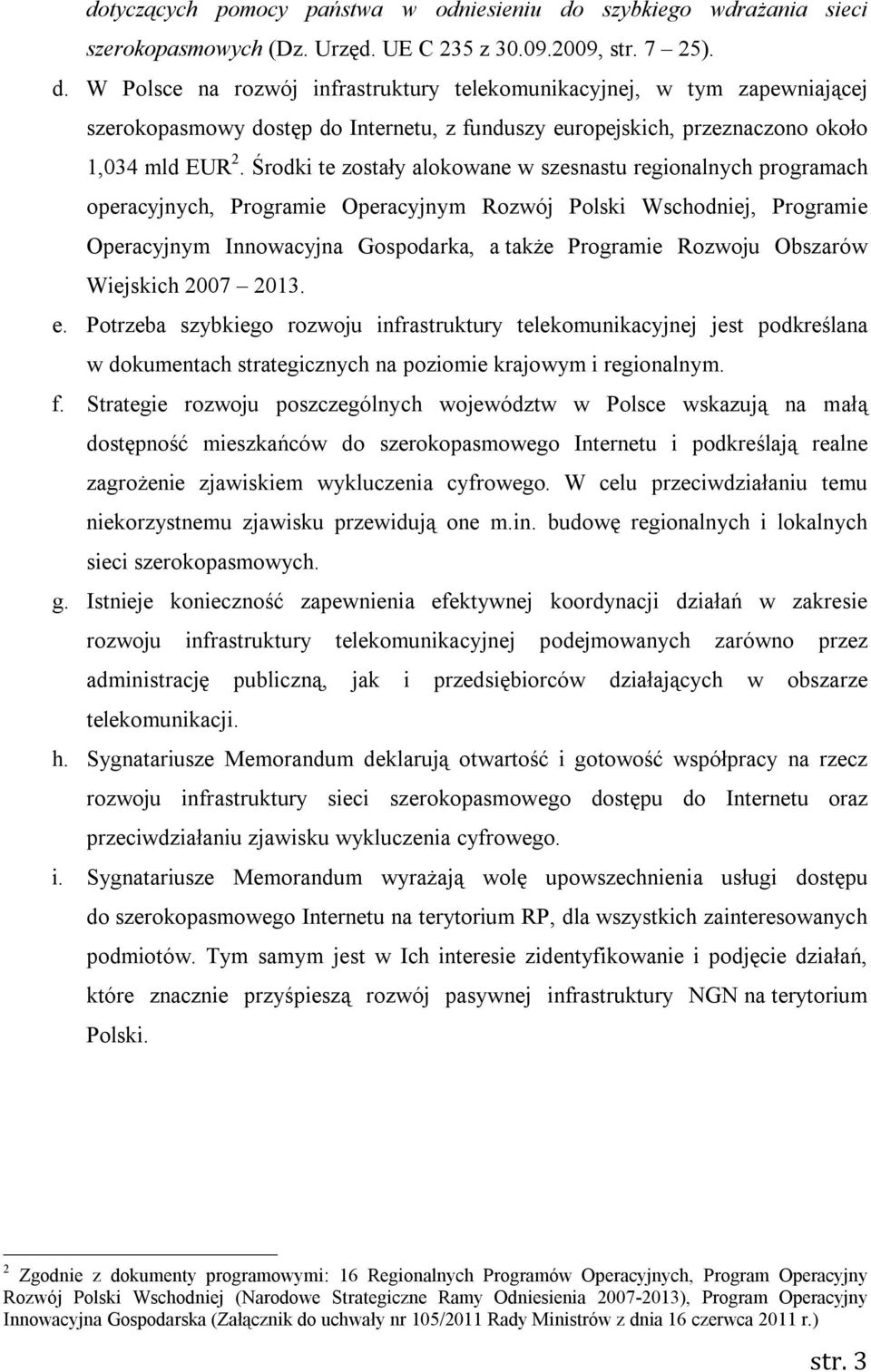 W Polsce na rozwój infrastruktury telekomunikacyjnej, w tym zapewniającej szerokopasmowy dostęp do Internetu, z funduszy europejskich, przeznaczono około 1,034 mld EUR 2.