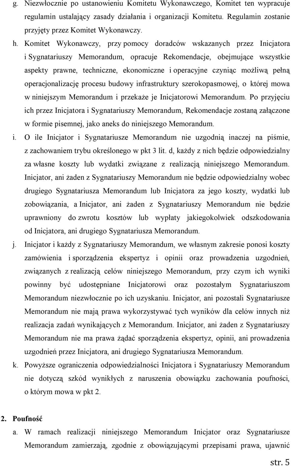 czyniąc możliwą pełną operacjonalizację procesu budowy infrastruktury szerokopasmowej, o której mowa w niniejszym Memorandum i przekaże je Inicjatorowi Memorandum.