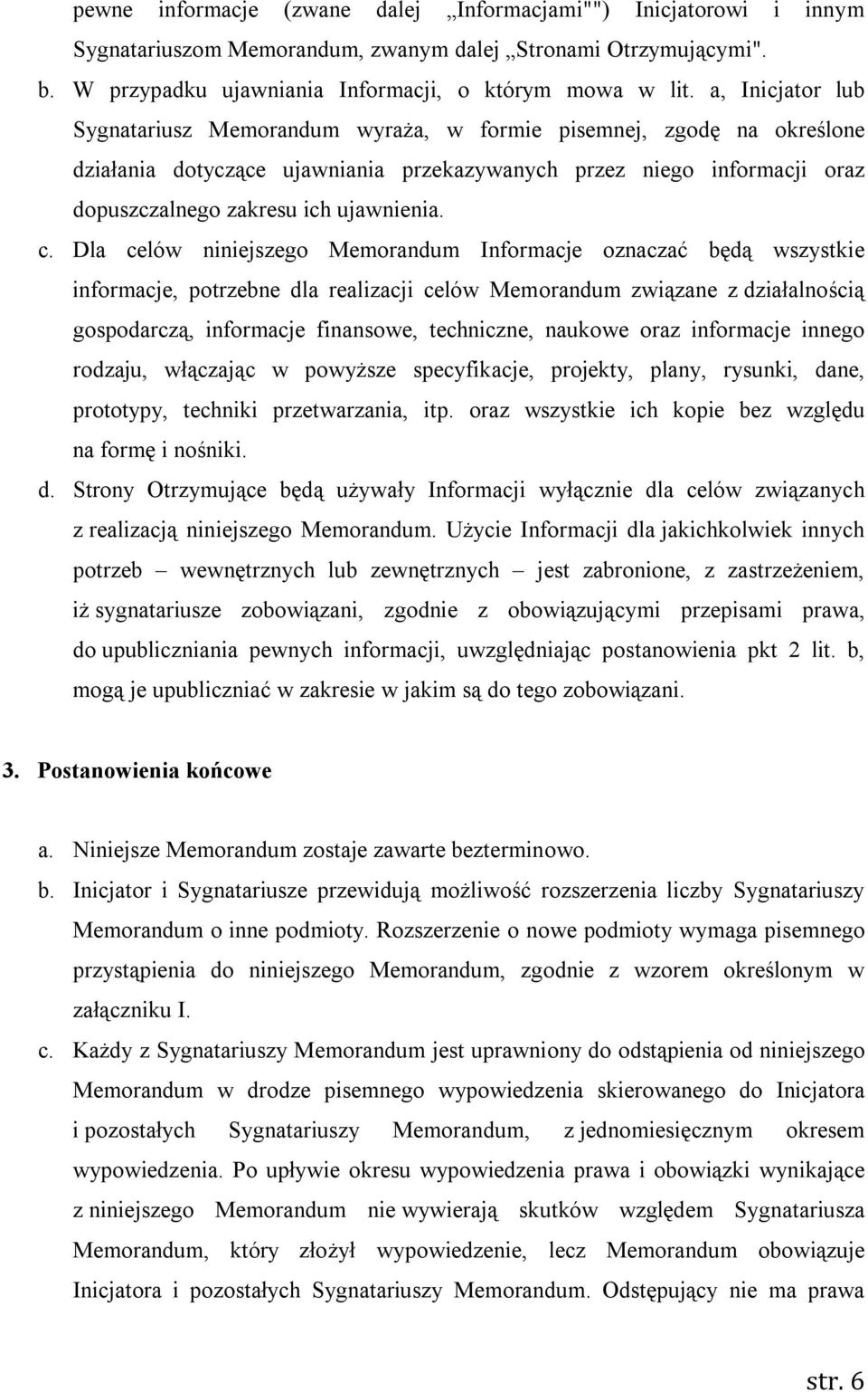 c. Dla celów niniejszego Memorandum Informacje oznaczać będą wszystkie informacje, potrzebne dla realizacji celów Memorandum związane z działalnością gospodarczą, informacje finansowe, techniczne,