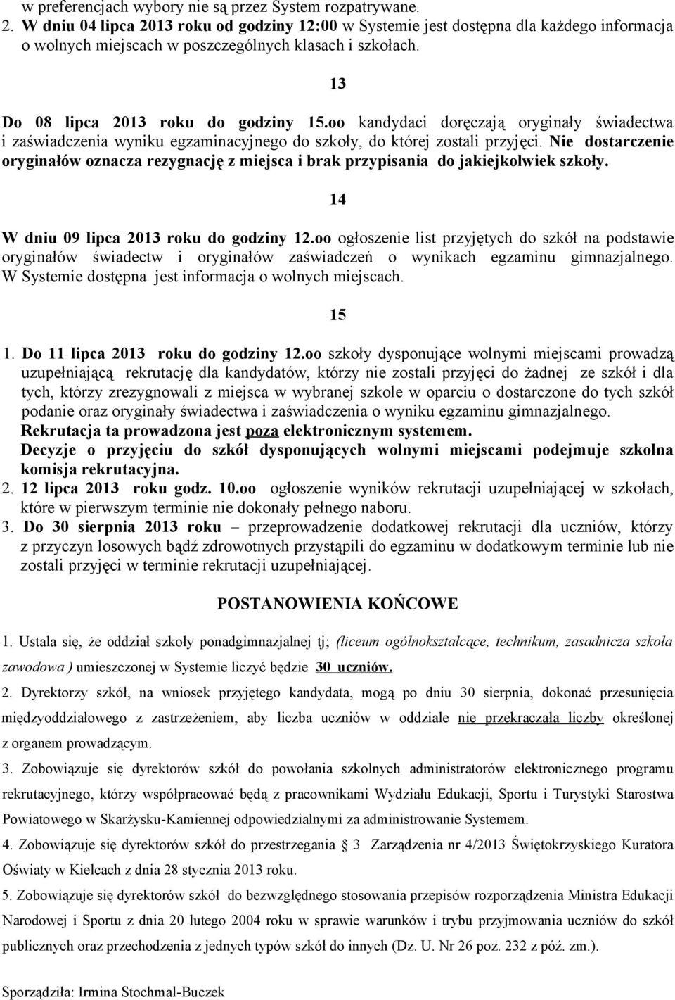 oo kandydaci doręczają oryginały świadectwa i zaświadczenia wyniku egzaminacyjnego do szkoły, do której zostali przyjęci.