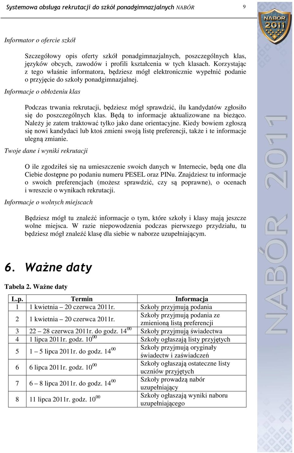 Informacje o obłożeniu klas Podczas trwania rekrutacji, będziesz mógł sprawdzić, ilu kandydatów zgłosiło się do poszczególnych klas. Będą to informacje aktualizowane na bieżąco.