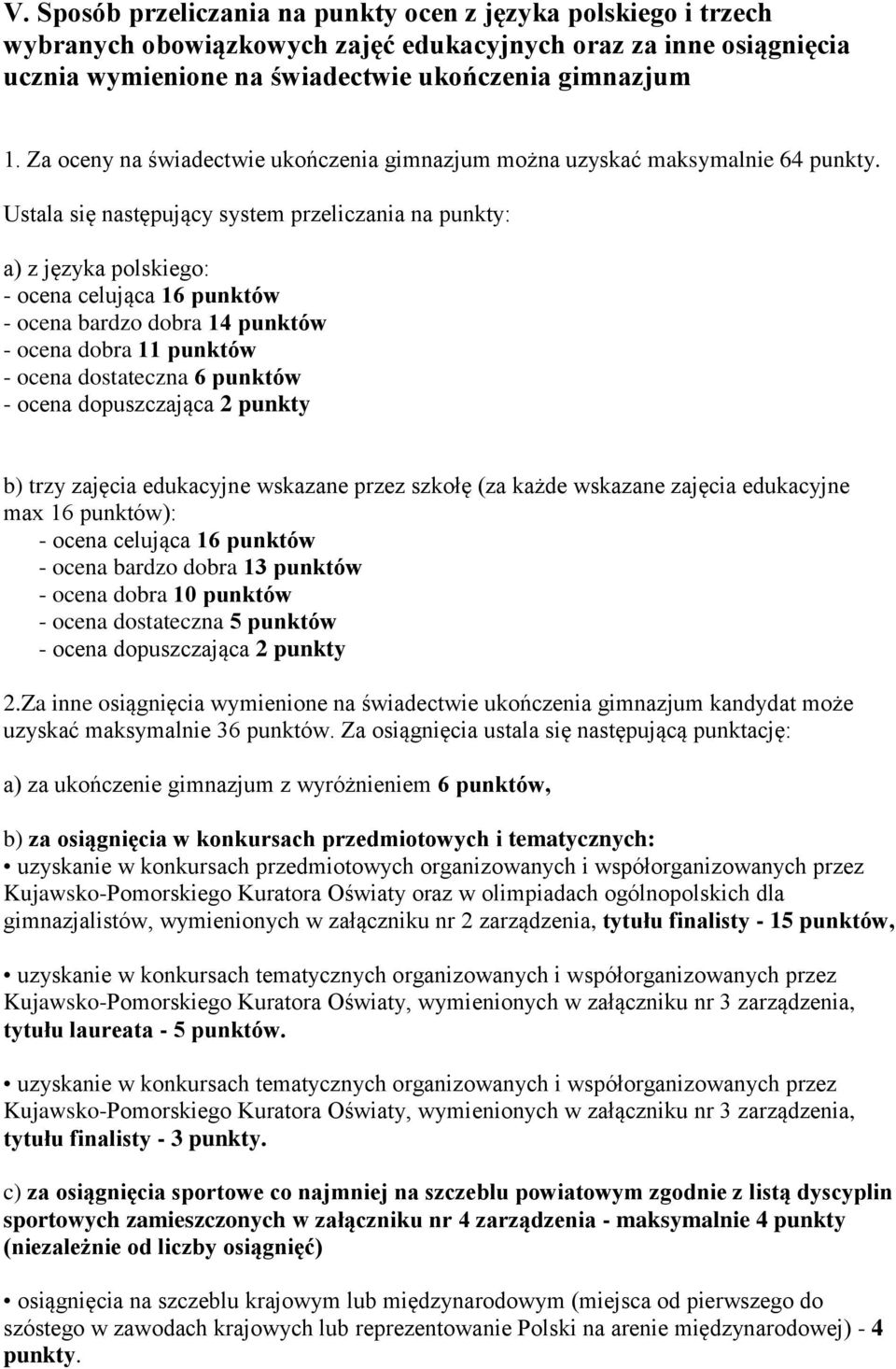 Ustala się następujący system przeliczania na punkty: a) z języka polskiego: - ocena celująca 16 punktów - ocena bardzo dobra 14 punktów - ocena dobra 11 punktów - ocena dostateczna 6 punktów - ocena