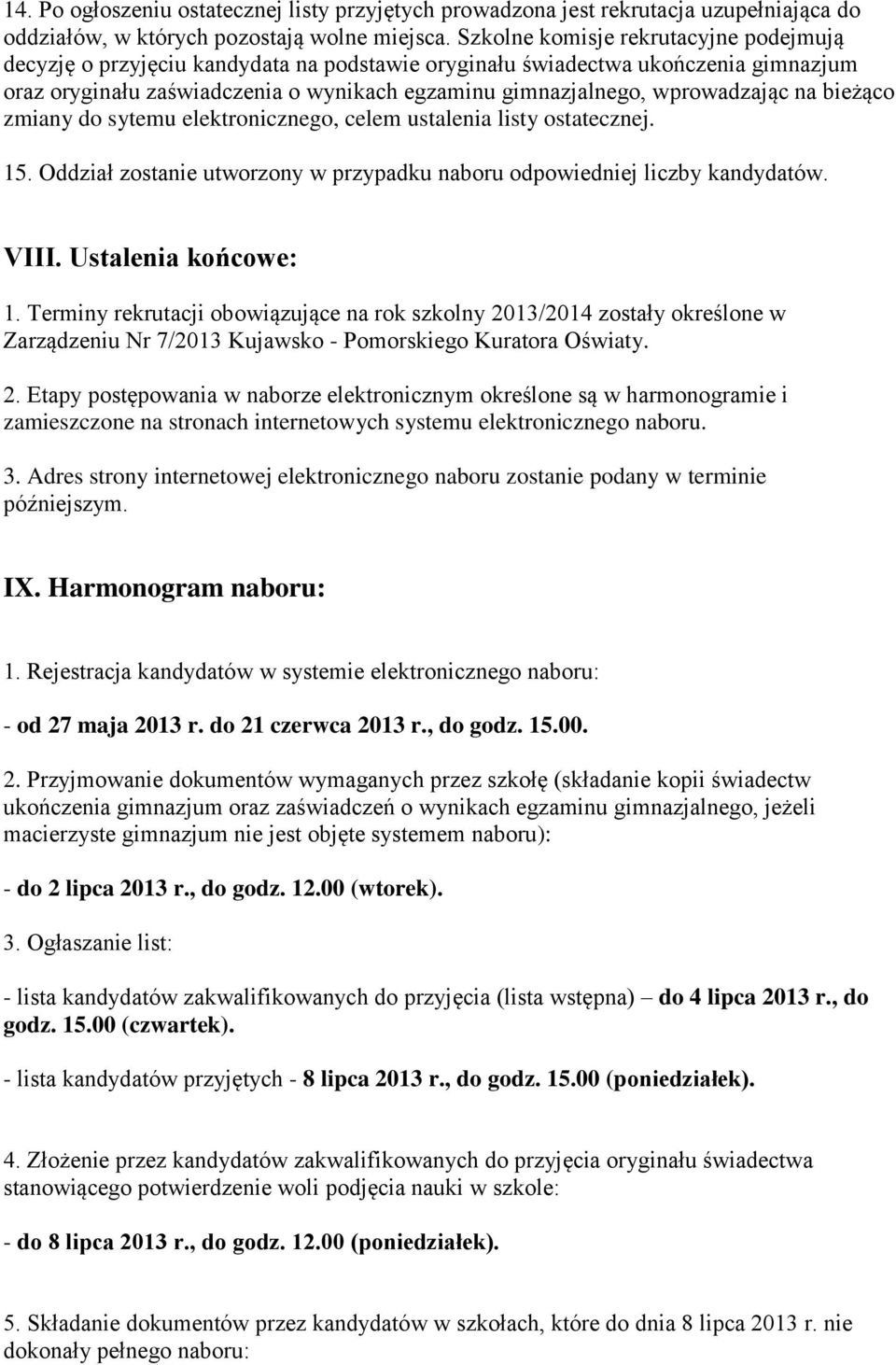 wprowadzając na bieżąco zmiany do sytemu elektronicznego, celem ustalenia listy ostatecznej. 15. Oddział zostanie utworzony w przypadku naboru odpowiedniej liczby kandydatów. VIII.