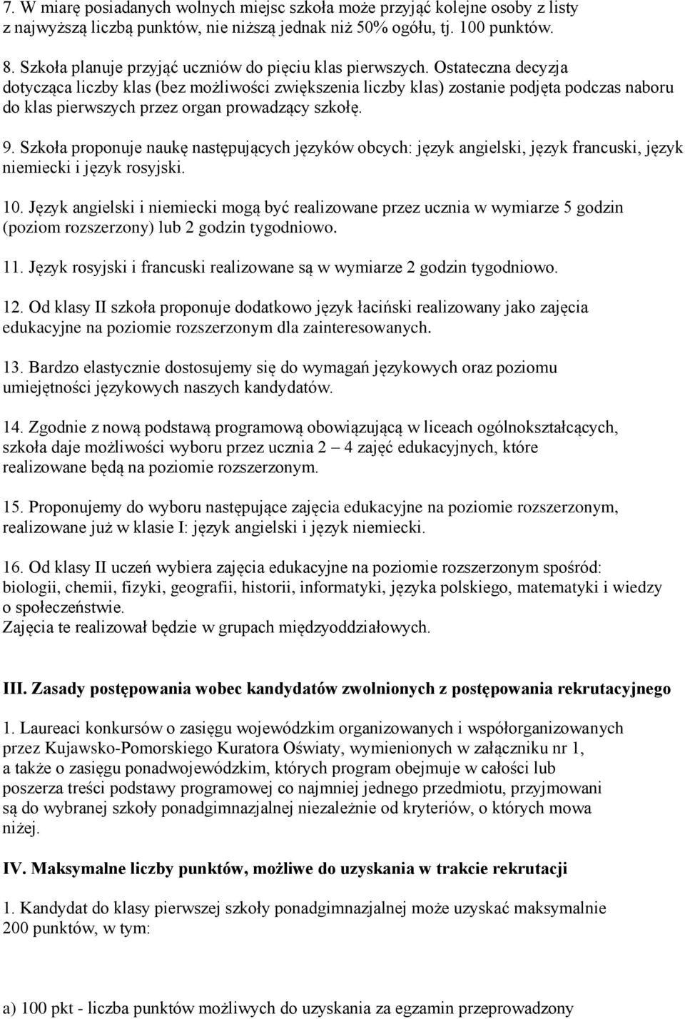 Ostateczna decyzja dotycząca liczby klas (bez możliwości zwiększenia liczby klas) zostanie podjęta podczas naboru do klas pierwszych przez organ prowadzący szkołę. 9.