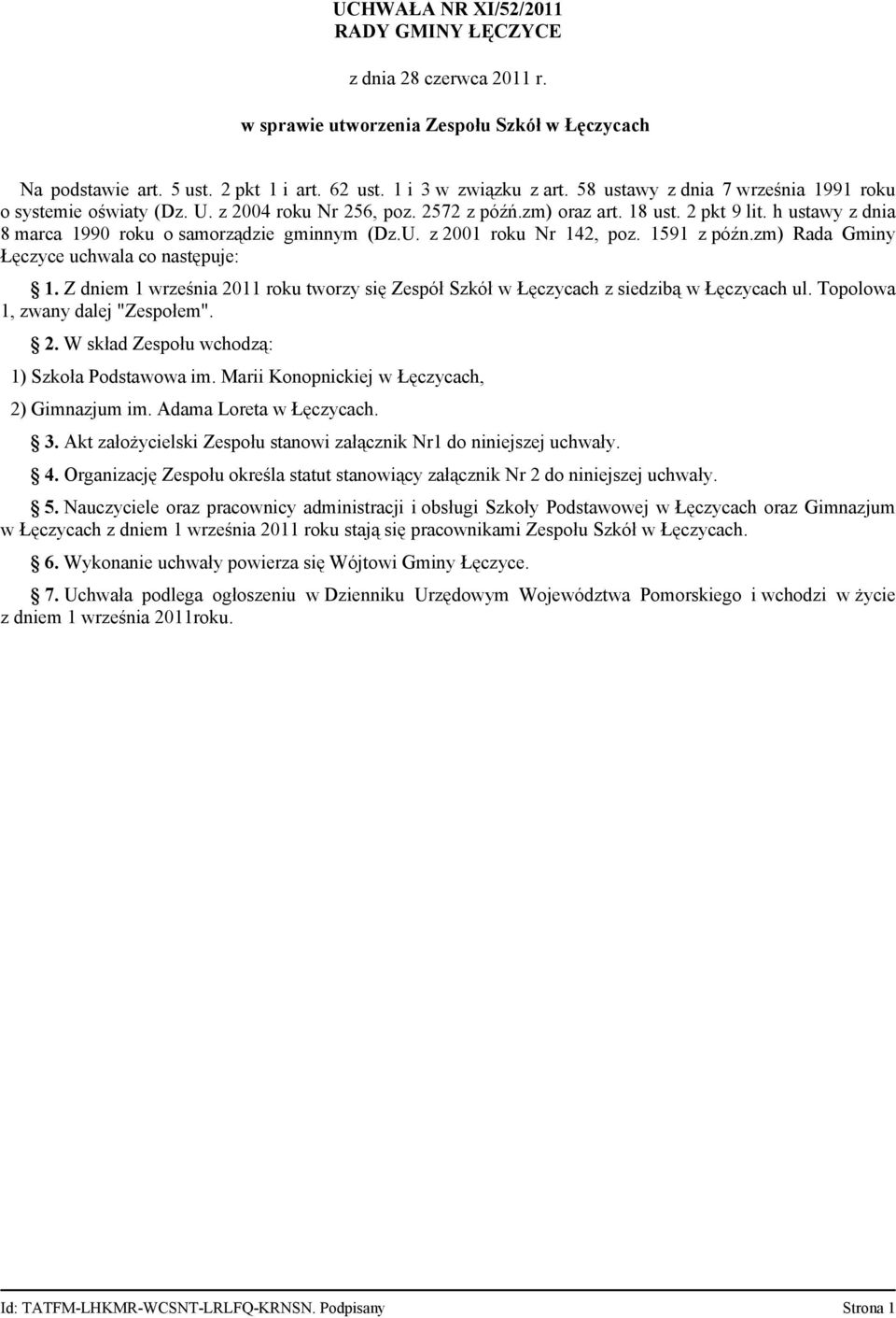 1591 z późn.zm) Rada Gminy Łęczyce uchwala co następuje: 1. Z dniem 1 września 2011 roku tworzy się Zespół Szkół w Łęczycach z siedzibą w Łęczycach ul. Topolowa 1, zwany dalej "Zespołem". 2. W skład Zespołu wchodzą: 1) Szkoła Podstawowa im.