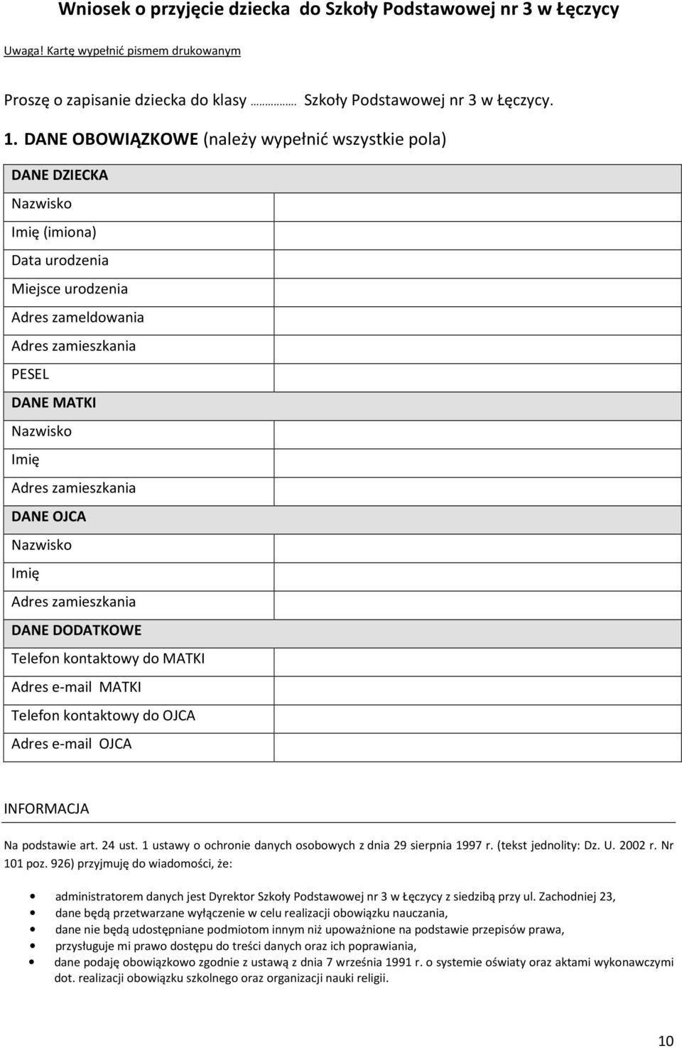 Imię Adres zamieszkania DANE DODATKOWE Telefon kontaktowy do MATKI Adres e-mail MATKI Telefon kontaktowy do OJCA Adres e-mail OJCA INFORMACJA Na podstawie art. 24 ust.