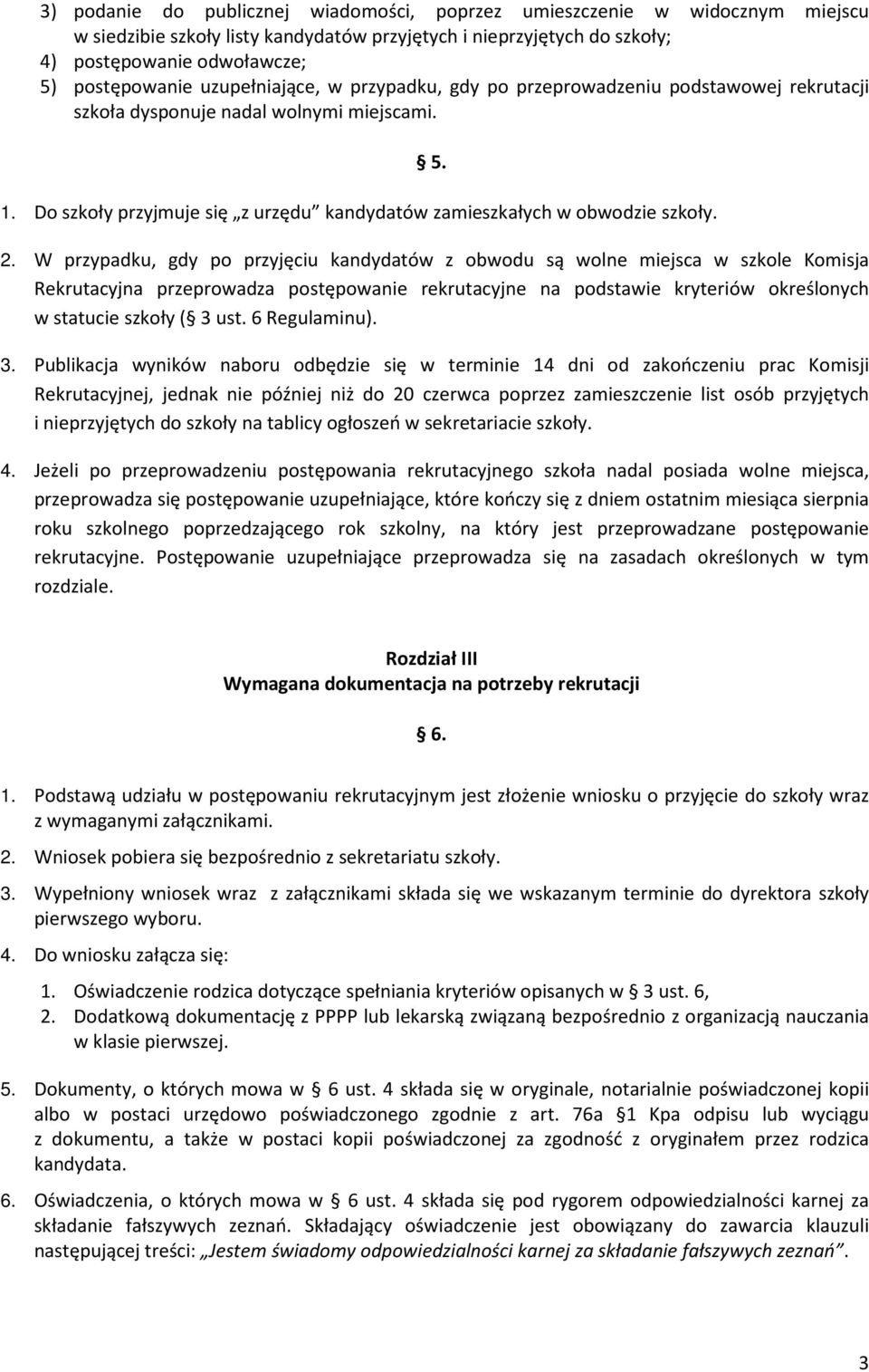 2. W przypadku, gdy po przyjęciu kandydatów z obwodu są wolne miejsca w szkole Komisja Rekrutacyjna przeprowadza postępowanie rekrutacyjne na podstawie kryteriów określonych w statucie szkoły ( 3 ust.