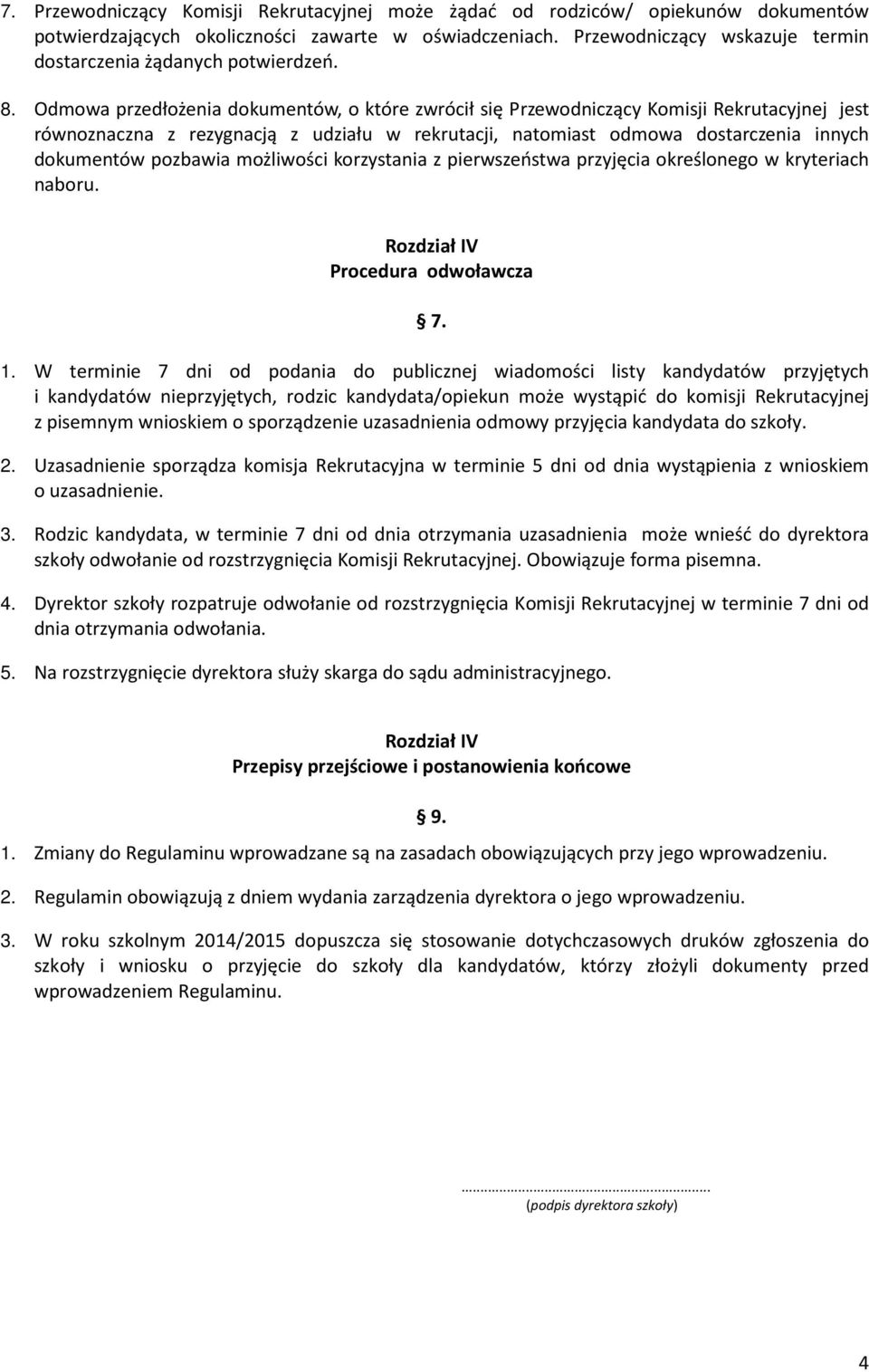 Odmowa przedłożenia dokumentów, o które zwrócił się Przewodniczący Komisji Rekrutacyjnej jest równoznaczna z rezygnacją z udziału w rekrutacji, natomiast odmowa dostarczenia innych dokumentów