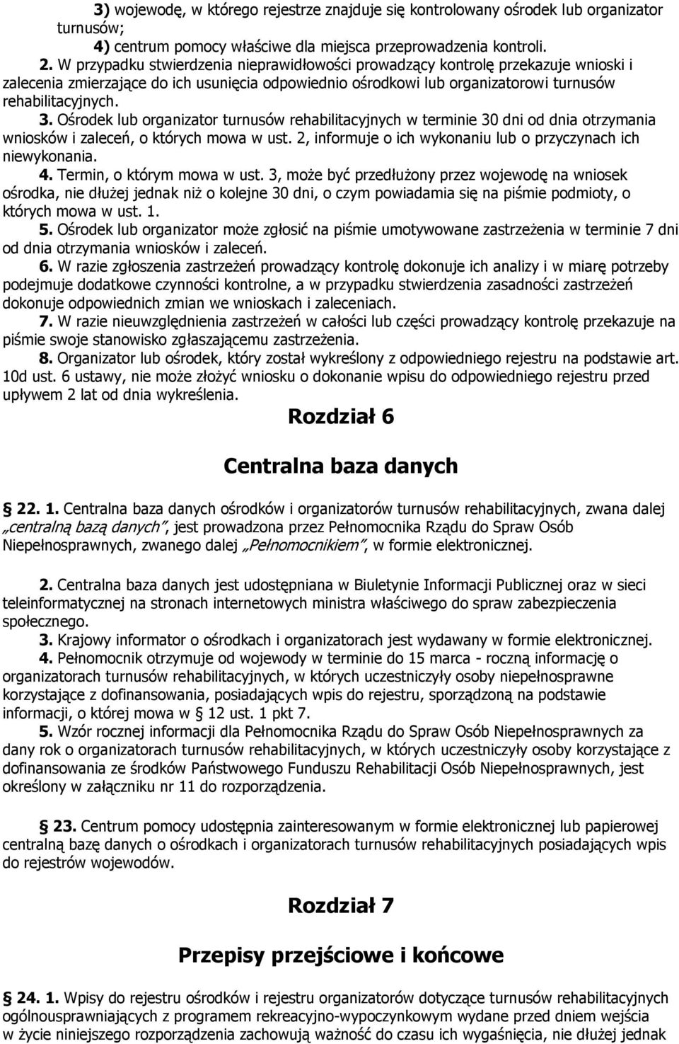 Ośrodek lub organizator turnusów rehabilitacyjnych w terminie 30 dni od dnia otrzymania wniosków i zaleceń, o których mowa w ust. 2, informuje o ich wykonaniu lub o przyczynach ich niewykonania. 4.