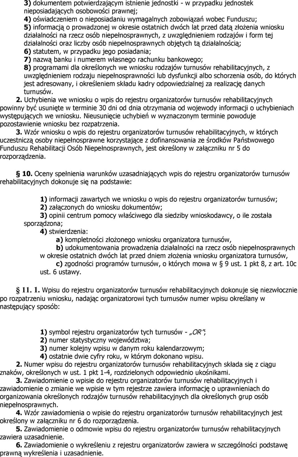 niepełnosprawnych objętych tą działalnością; 6) statutem, w przypadku jego posiadania; 7) nazwą banku i numerem własnego rachunku bankowego; 8) programami dla określonych we wniosku rodzajów turnusów