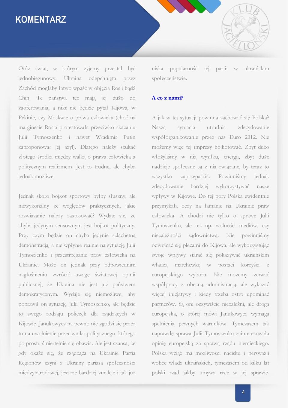 nawet Władimir Putin zaproponował jej azyl). Dlatego należy szukać złotego środka między walką o prawa człowieka a politycznym realizmem. Jest to trudne, ale chyba jednak możliwe.