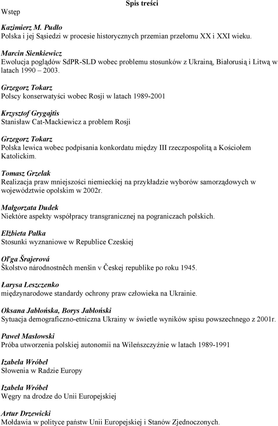 Grzegorz Tokarz Polscy konserwatyści wobec Rosji w latach 1989-2001 Krzysztof Grygajtis Stanisław Cat-Mackiewicz a problem Rosji Grzegorz Tokarz Polska lewica wobec podpisania konkordatu między III