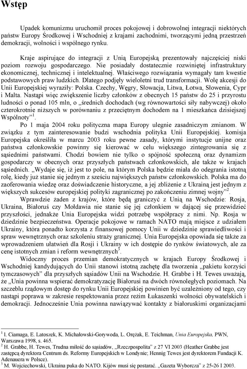 Nie posiadały dostatecznie rozwiniętej infrastruktury ekonomicznej, technicznej i intelektualnej. Właściwego rozwiązania wymagały tam kwestie podstawowych praw ludzkich.