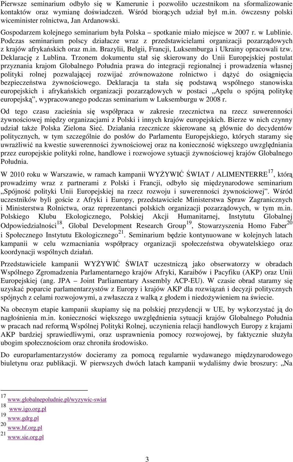 Podczas seminarium polscy działacze wraz z przedstawicielami organizacji pozarządowych z krajów afrykańskich oraz m.in. Brazylii, Belgii, Francji, Luksemburga i Ukrainy opracowali tzw.