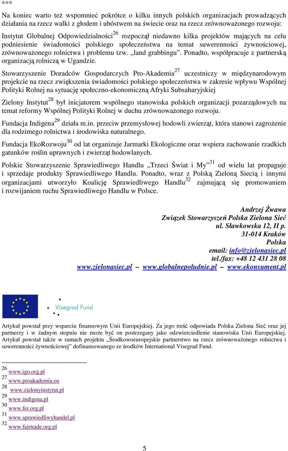 problemu tzw. land grabbingu. Ponadto, współpracuje z partnerską organizacją rolniczą w Ugandzie.
