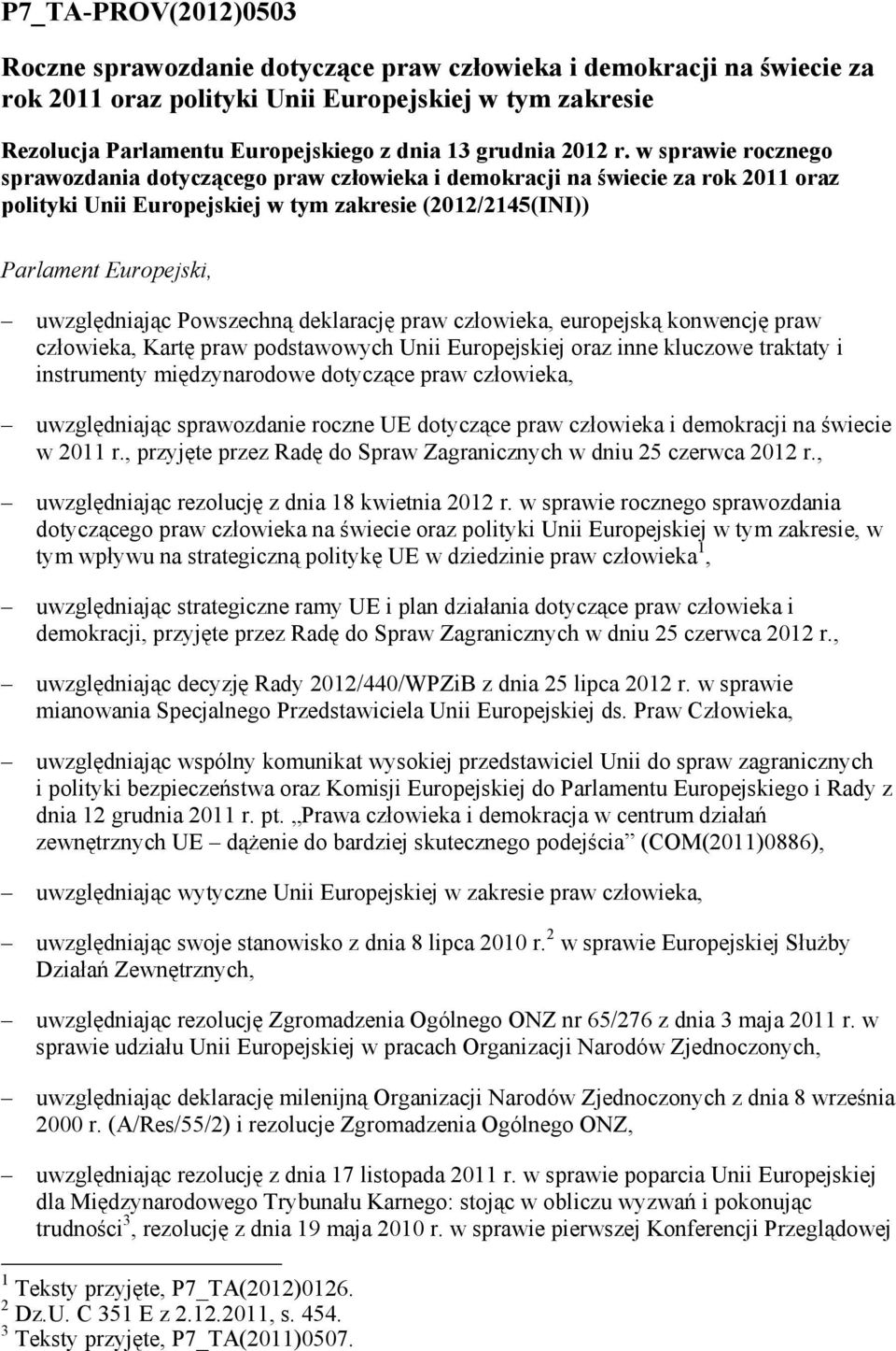 w sprawie rocznego sprawozdania dotyczącego praw człowieka i demokracji na świecie za rok 2011 oraz polityki Unii Europejskiej w tym zakresie (2012/2145(INI)) Parlament Europejski, uwzględniając