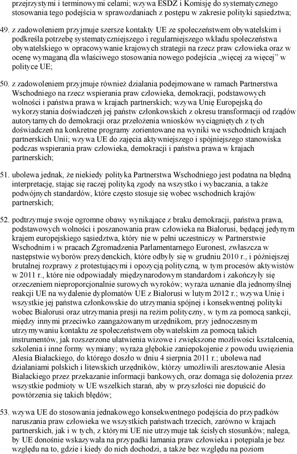 strategii na rzecz praw człowieka oraz w ocenę wymaganą dla właściwego stosowania nowego podejścia więcej za więcej w polityce UE; 50.