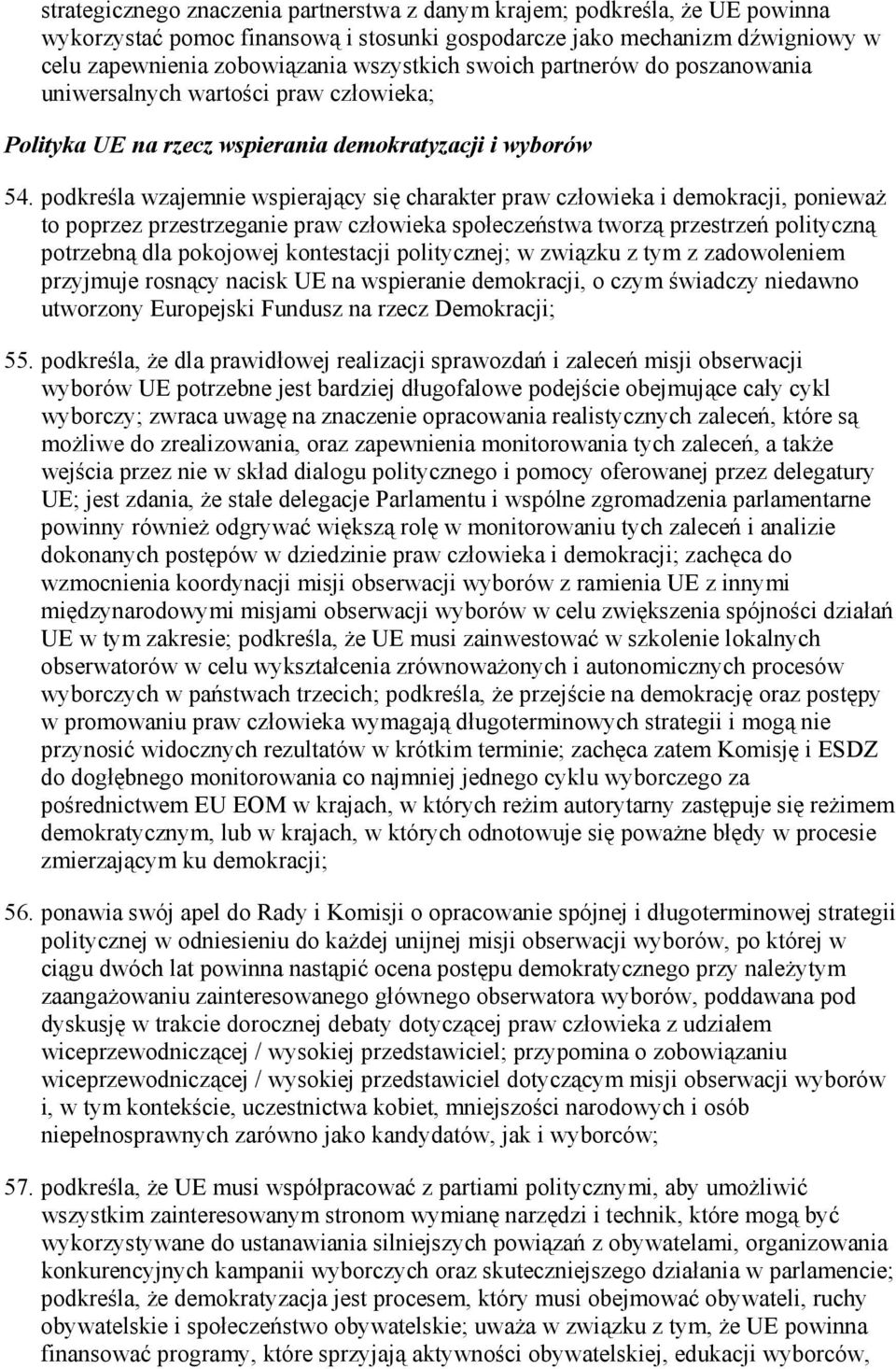 podkreśla wzajemnie wspierający się charakter praw człowieka i demokracji, poniewaŝ to poprzez przestrzeganie praw człowieka społeczeństwa tworzą przestrzeń polityczną potrzebną dla pokojowej