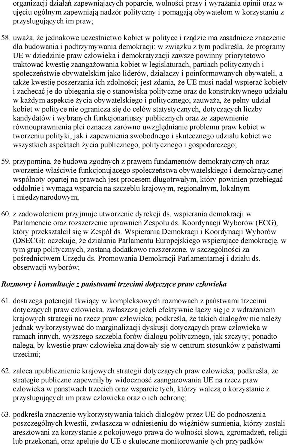 demokratyzacji zawsze powinny priorytetowo traktować kwestię zaangaŝowania kobiet w legislaturach, partiach politycznych i społeczeństwie obywatelskim jako liderów, działaczy i poinformowanych