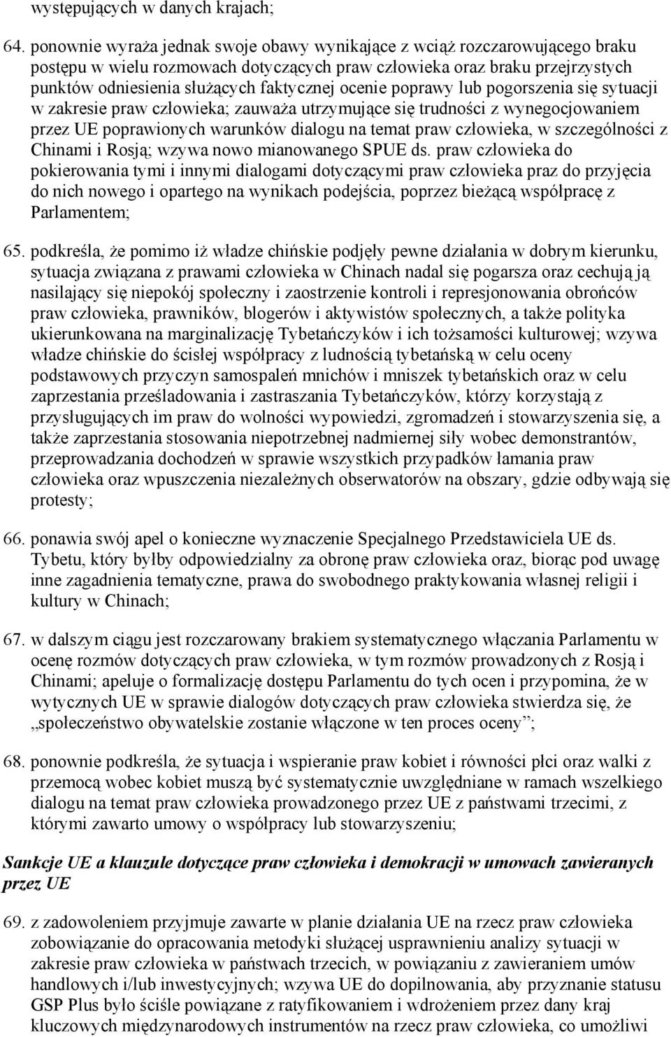 ocenie poprawy lub pogorszenia się sytuacji w zakresie praw człowieka; zauwaŝa utrzymujące się trudności z wynegocjowaniem przez UE poprawionych warunków dialogu na temat praw człowieka, w