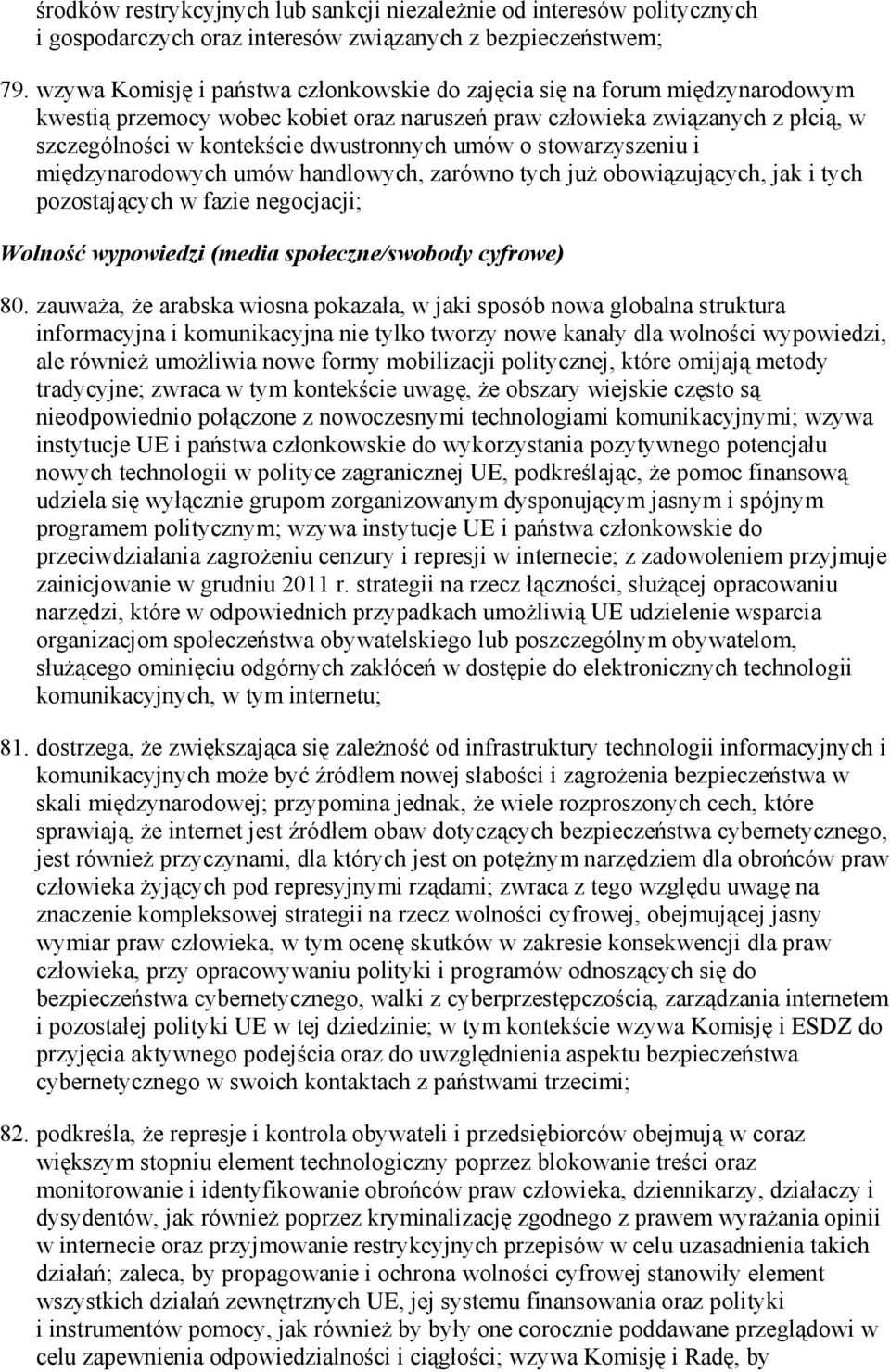 umów o stowarzyszeniu i międzynarodowych umów handlowych, zarówno tych juŝ obowiązujących, jak i tych pozostających w fazie negocjacji; Wolność wypowiedzi (media społeczne/swobody cyfrowe) 80.