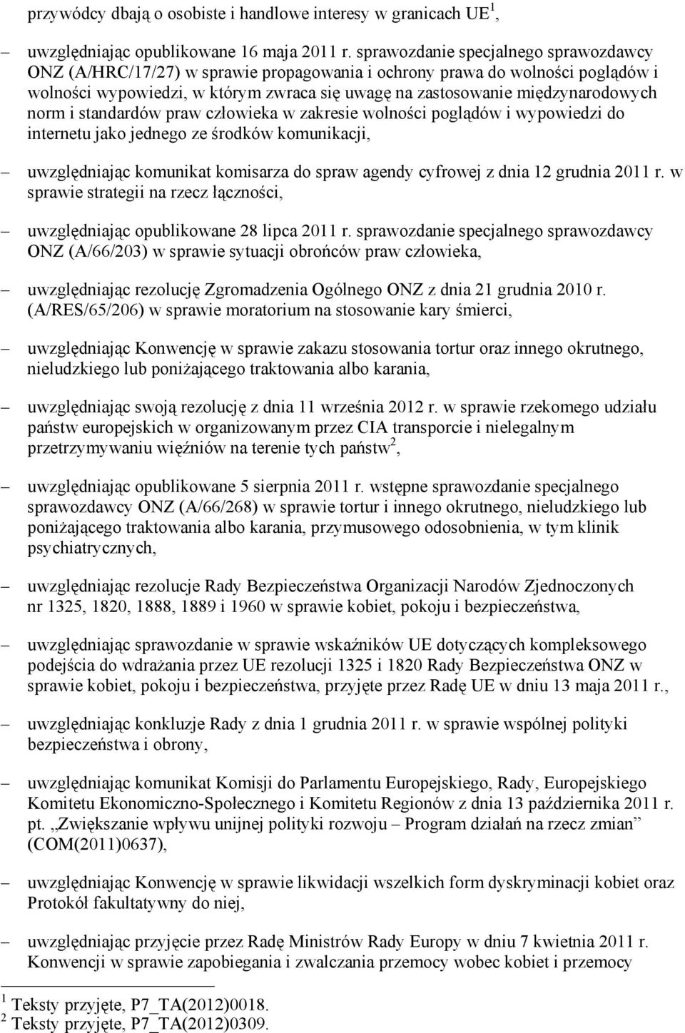 norm i standardów praw człowieka w zakresie wolności poglądów i wypowiedzi do internetu jako jednego ze środków komunikacji, uwzględniając komunikat komisarza do spraw agendy cyfrowej z dnia 12
