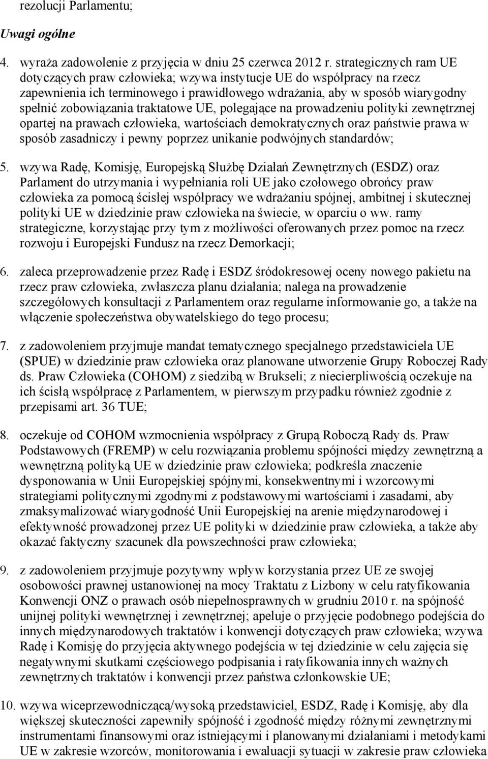 traktatowe UE, polegające na prowadzeniu polityki zewnętrznej opartej na prawach człowieka, wartościach demokratycznych oraz państwie prawa w sposób zasadniczy i pewny poprzez unikanie podwójnych