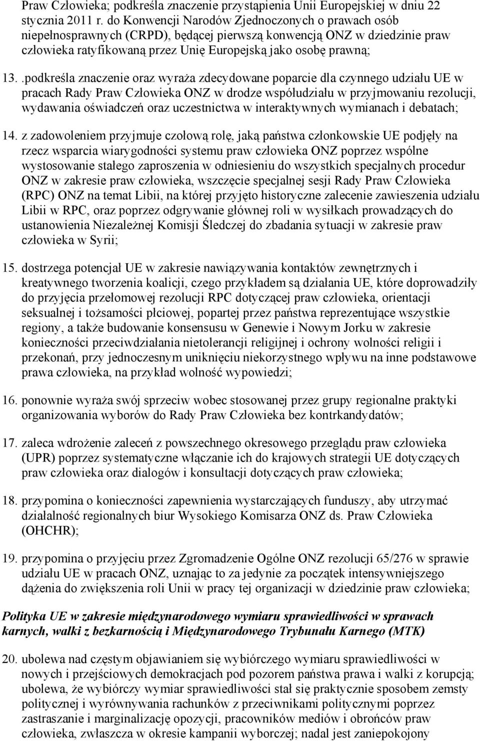 .podkreśla znaczenie oraz wyraŝa zdecydowane poparcie dla czynnego udziału UE w pracach Rady Praw Człowieka ONZ w drodze współudziału w przyjmowaniu rezolucji, wydawania oświadczeń oraz uczestnictwa