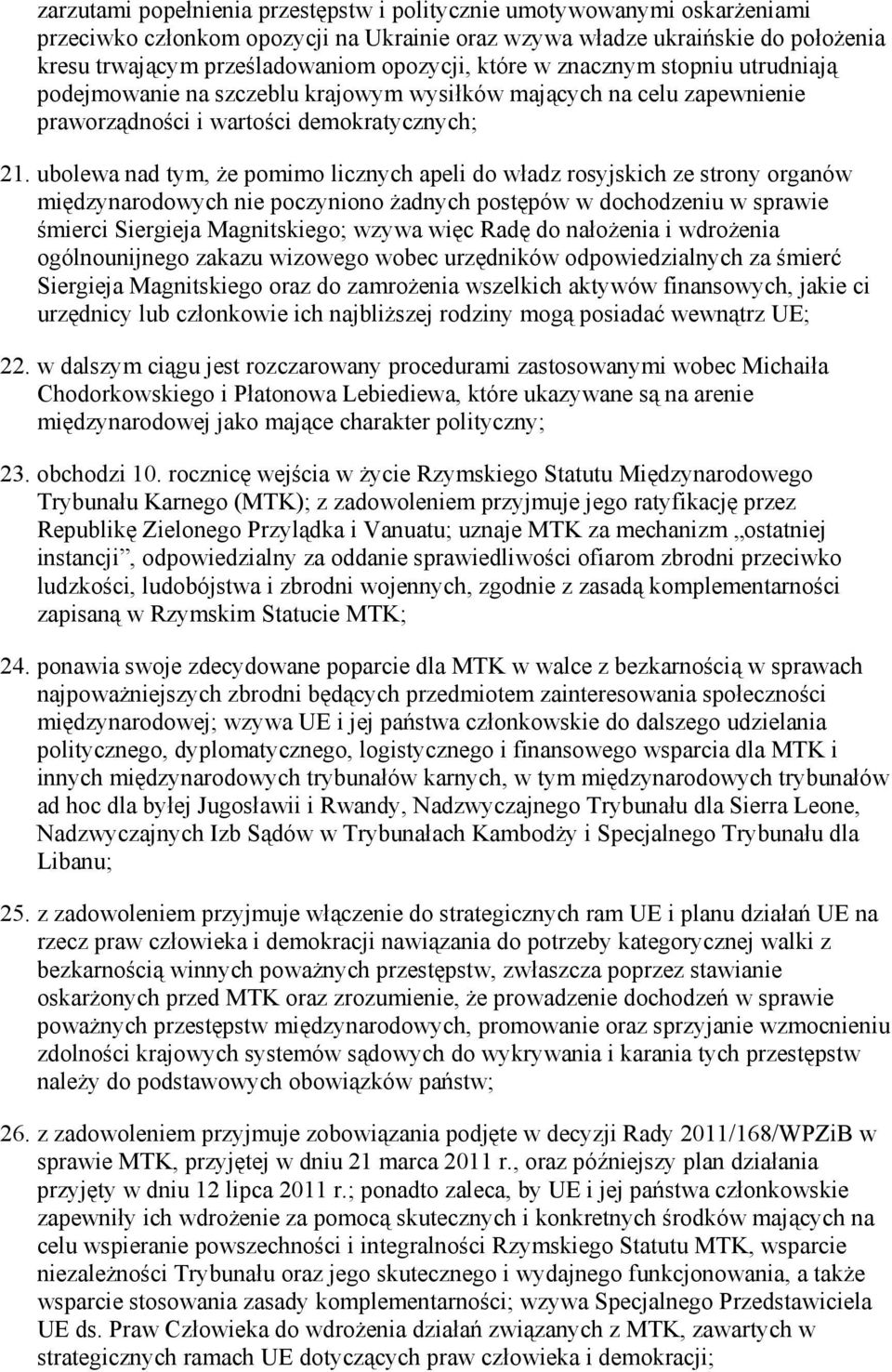 ubolewa nad tym, Ŝe pomimo licznych apeli do władz rosyjskich ze strony organów międzynarodowych nie poczyniono Ŝadnych postępów w dochodzeniu w sprawie śmierci Siergieja Magnitskiego; wzywa więc