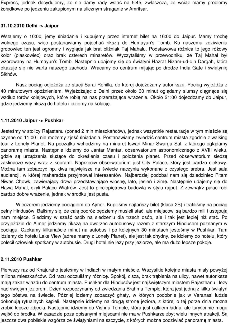 Ku naszemu zdziwieniu grobowiec ten jest ogromny i wygląda jak brat bliźniak Taj Mahalu. Podstawowa różnica to jego różowy kolor (piaskowiec) oraz brak czterech minaretów.