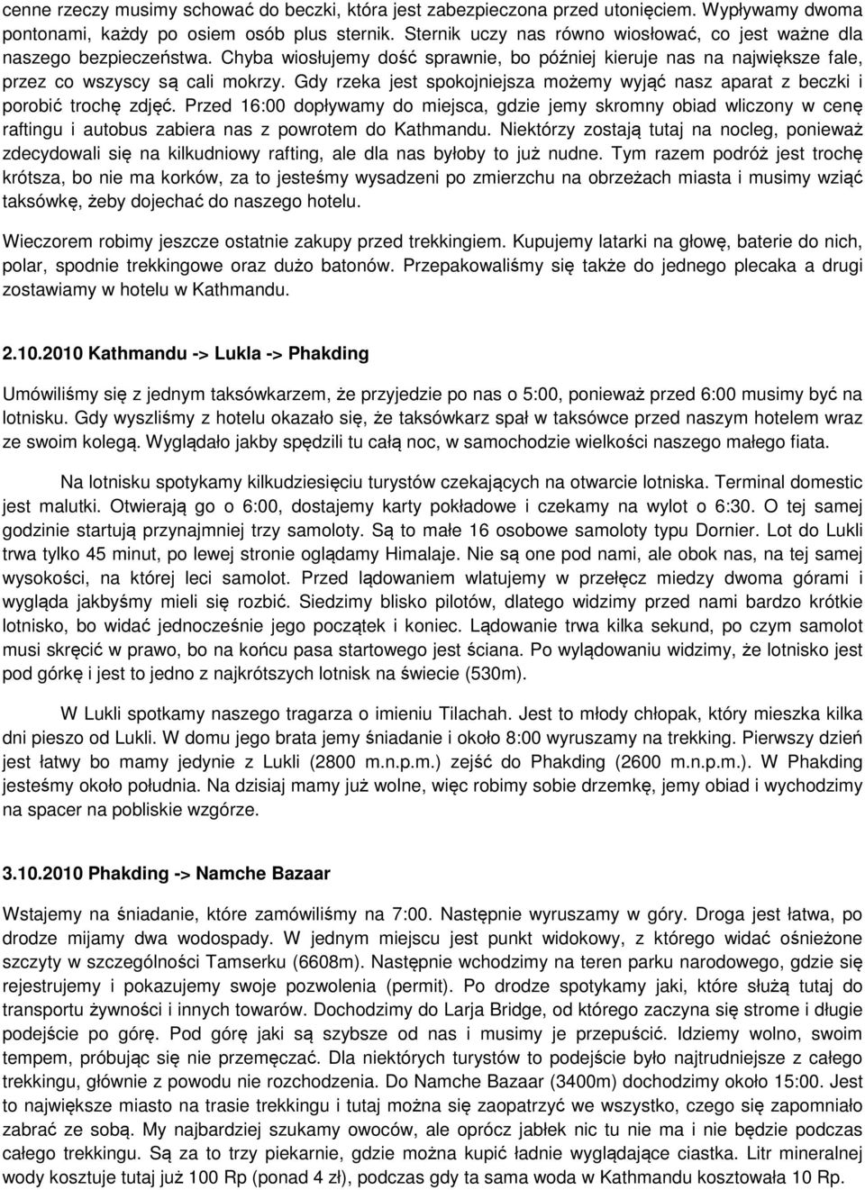 Gdy rzeka jest spokojniejsza możemy wyjąć nasz aparat z beczki i porobić trochę zdjęć.