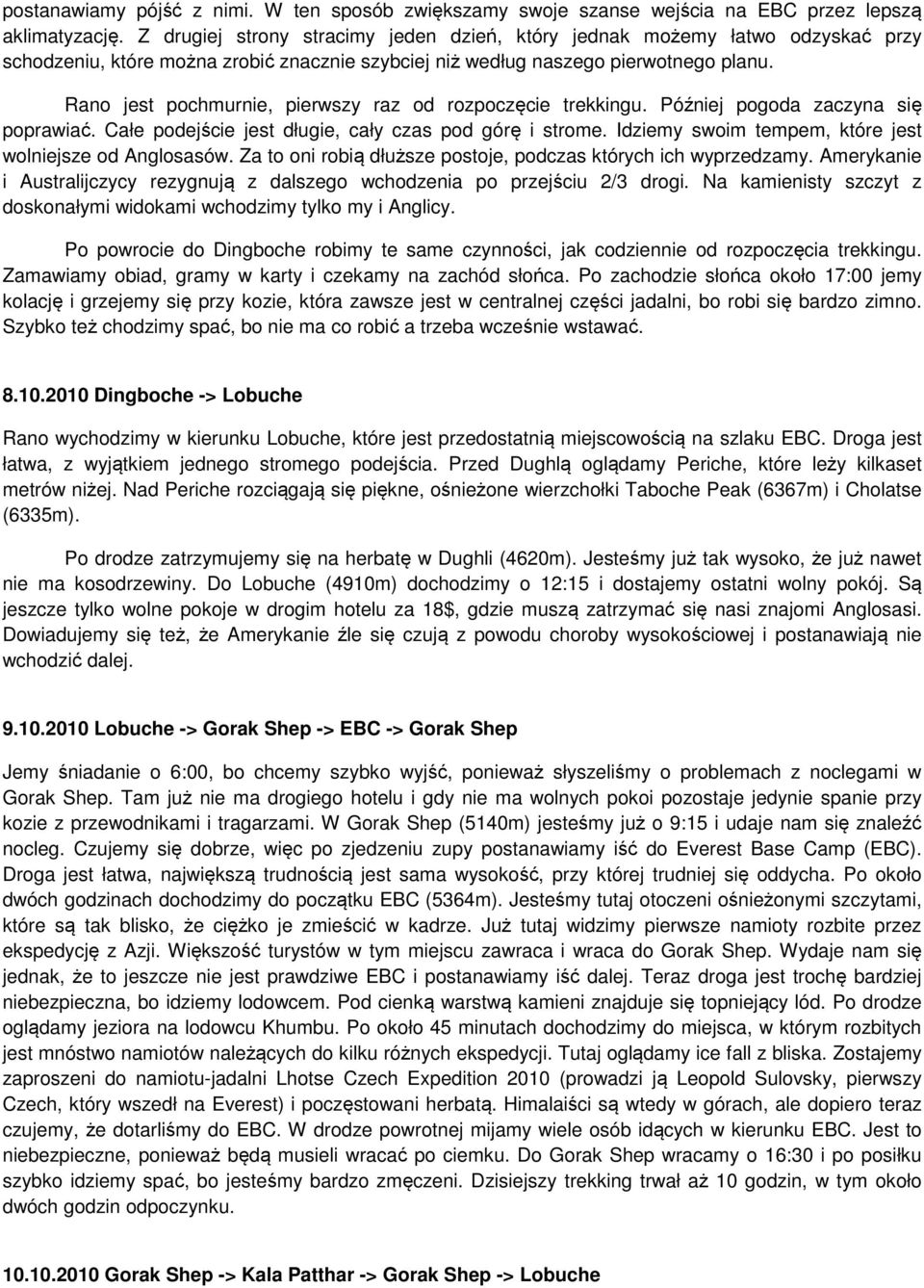 Rano jest pochmurnie, pierwszy raz od rozpoczęcie trekkingu. Później pogoda zaczyna się poprawiać. Całe podejście jest długie, cały czas pod górę i strome.