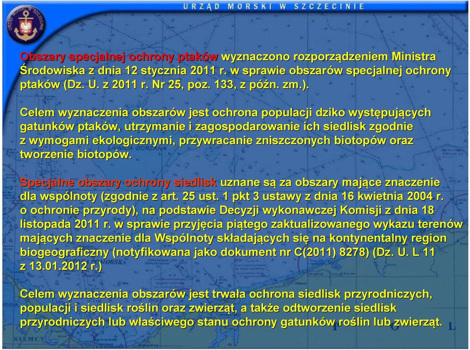 Celem wyznaczenia obszarów w jest ochrona populacji dziko występuj pujących gatunków w ptaków, utrzymanie i zagospodarowanie ich siedlisk zgodnie z wymogami ekologicznymi, przywracanie zniszczonych