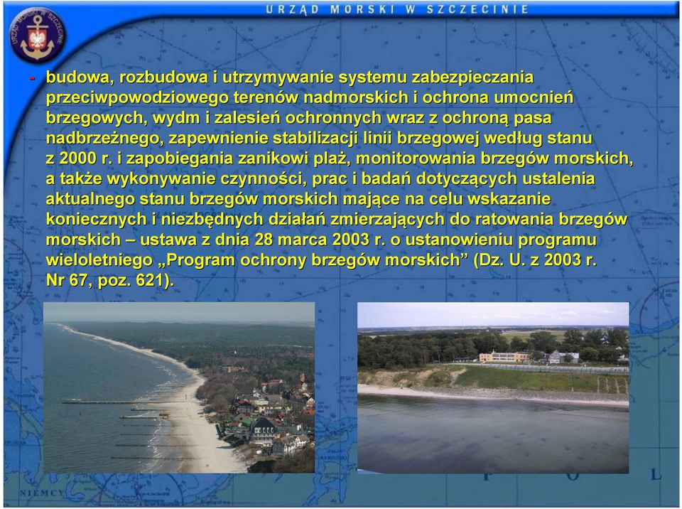 i zapobiegania zanikowi plaż,, monitorowania brzegów w morskich, a także e wykonywanie czynności, ci, prac i badań dotyczących cych ustalenia aktualnego stanu brzegów w