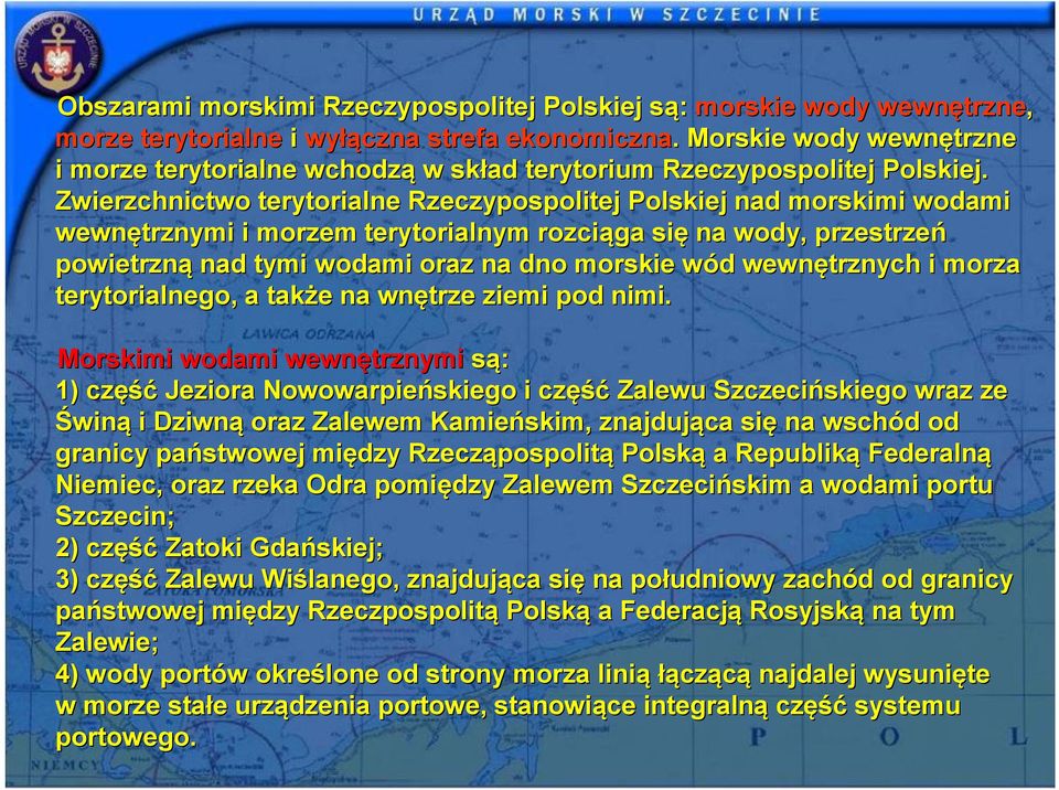 Zwierzchnictwo terytorialne Rzeczypospolitej Polskiej nad morskimi mi wodami wewnętrznymi i morzem terytorialnym rozciąga się na wody, przestrzeń powietrzną nad tymi wodami oraz na dno morskie wód w