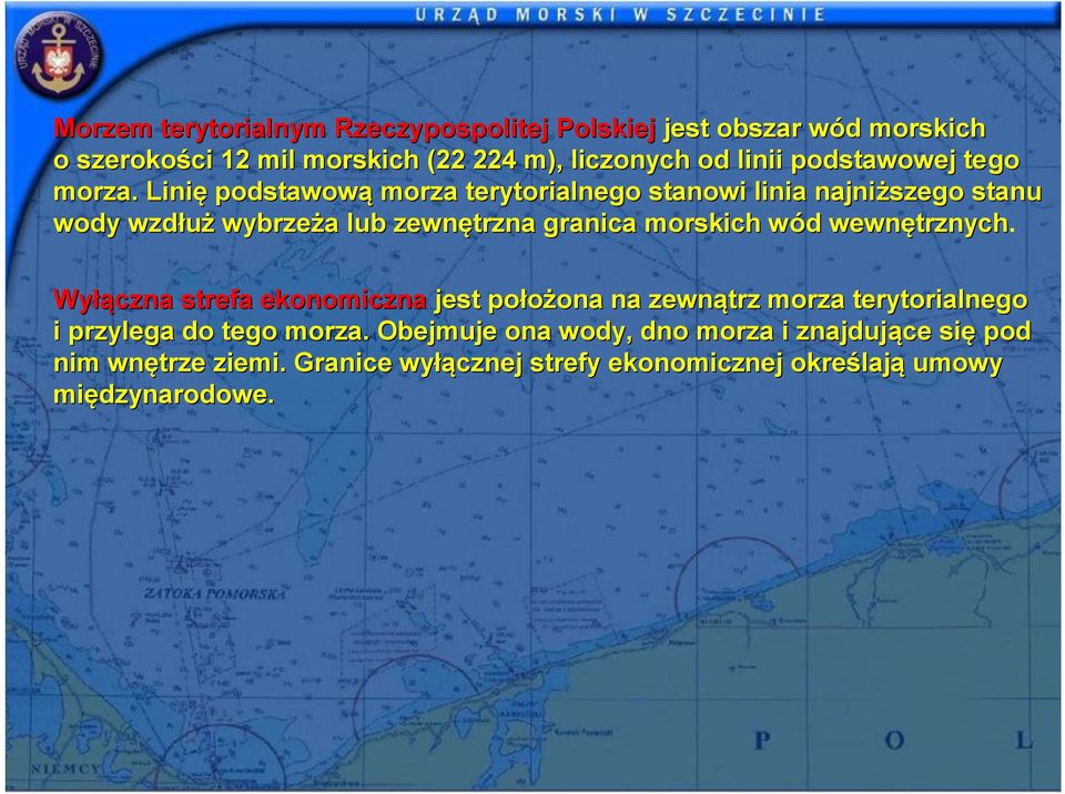 Linię podstawową morza terytorialnego stanowi linia najniższego stanu wody wzdłuż wybrzeża a lub zewnętrzna granica morskich wód w d