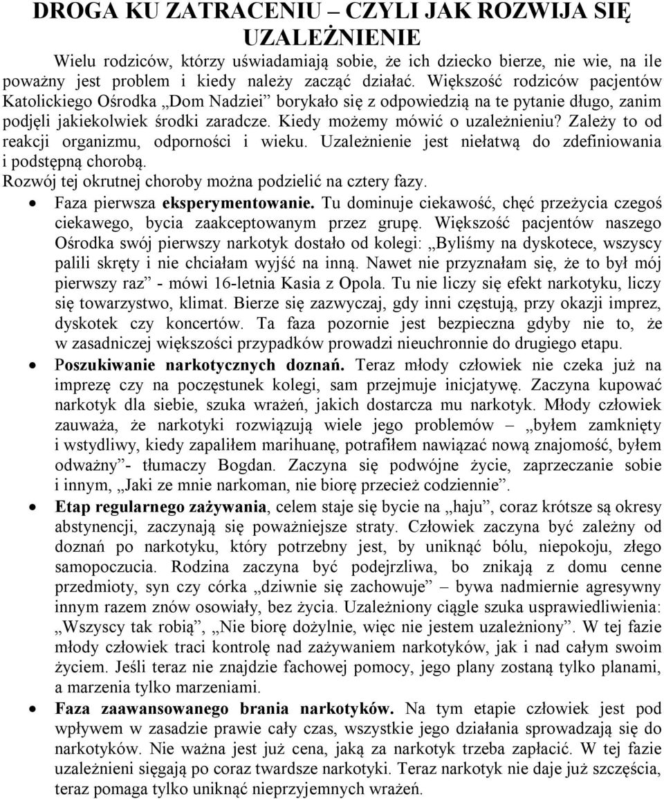 Zależy to od reakcji organizmu, odporności i wieku. Uzależnienie jest niełatwą do zdefiniowania i podstępną chorobą. Rozwój tej okrutnej choroby można podzielić na cztery fazy.