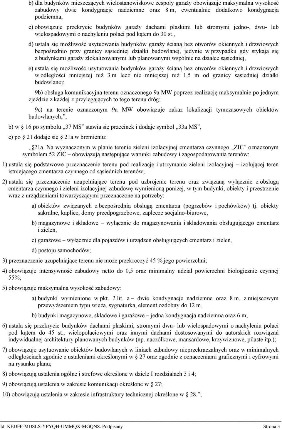 , d) ustala się możliwość usytuowania budynków garaży ścianą bez otworów okiennych i drzwiowych bezpośrednio przy granicy sąsiedniej działki budowlanej, jedynie w przypadku gdy stykają się z