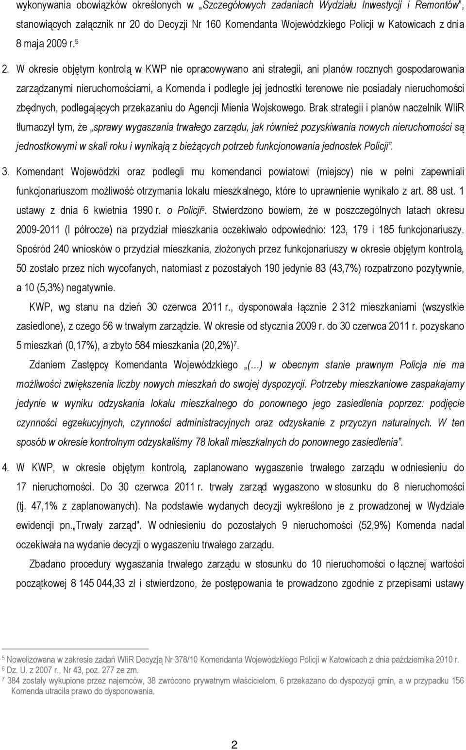 W okresie objętym kontrolą w KWP nie opracowywano ani strategii, ani planów rocznych gospodarowania zarządzanymi nieruchomościami, a Komenda i podległe jej jednostki terenowe nie posiadały