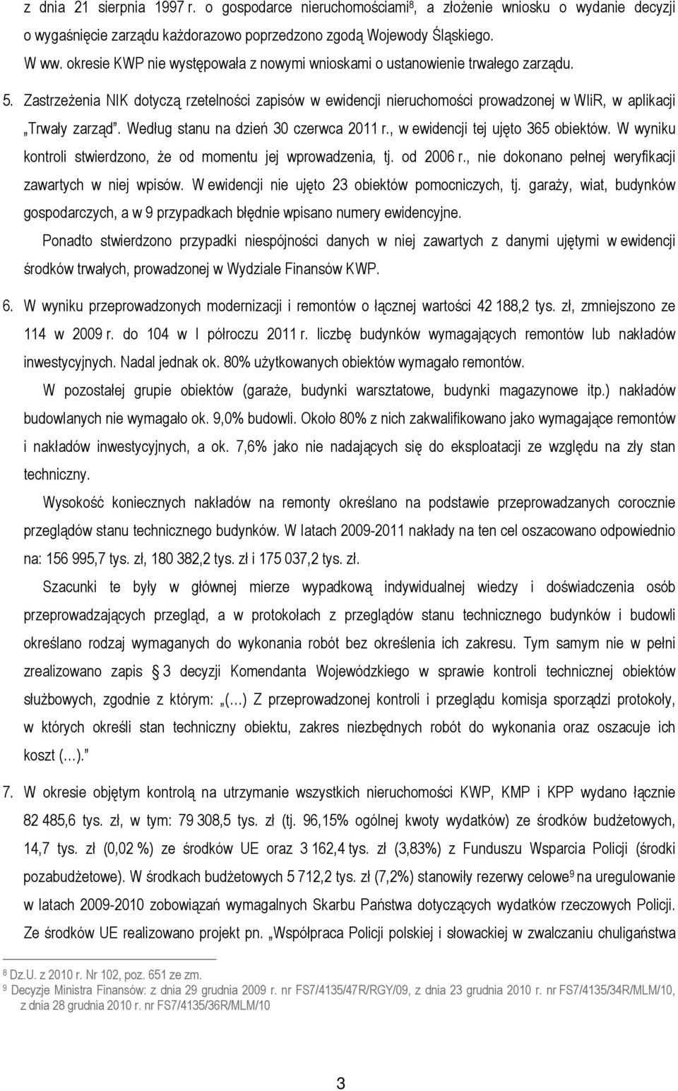 Według stanu na dzień 30 czerwca 2011 r., w ewidencji tej ujęto 365 obiektów. W wyniku kontroli stwierdzono, Ŝe od momentu jej wprowadzenia, tj. od 2006 r.
