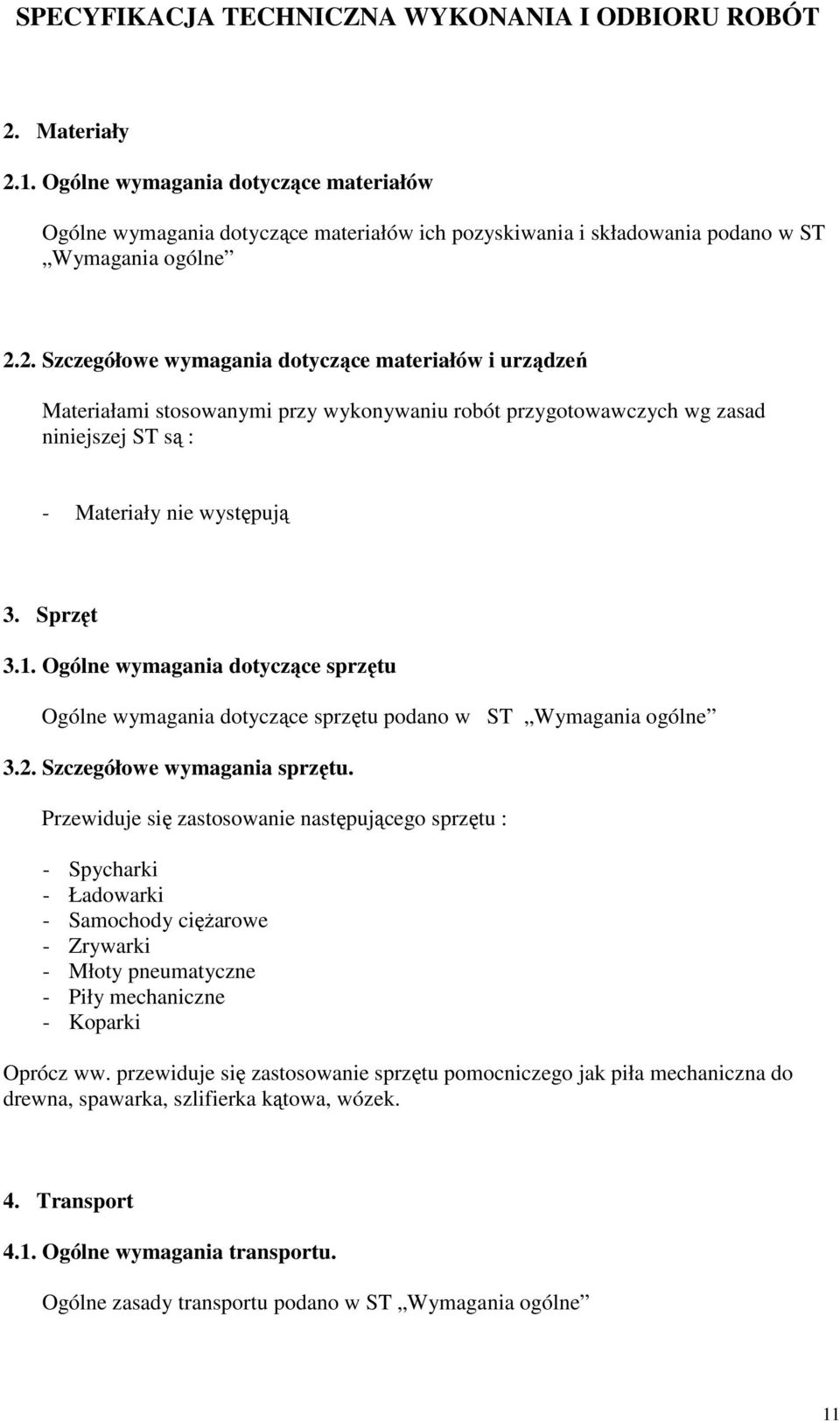 Przewiduje się zastosowanie następującego sprzętu : - Spycharki - Ładowarki - Samochody cięŝarowe - Zrywarki - Młoty pneumatyczne - Piły mechaniczne - Koparki Oprócz ww.