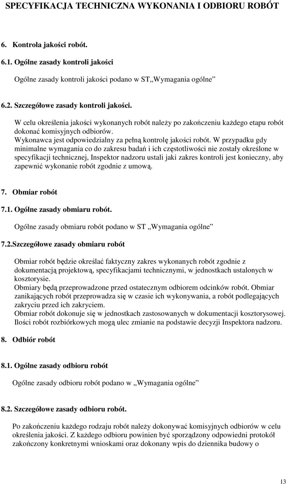 W przypadku gdy minimalne wymagania co do zakresu badań i ich częstotliwości nie zostały określone w specyfikacji technicznej, Inspektor nadzoru ustali jaki zakres kontroli jest konieczny, aby