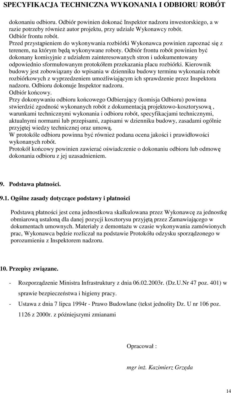 Odbiór frontu robót powinien być dokonany komisyjnie z udziałem zainteresowanych stron i udokumentowany odpowiednio sformułowanym protokółem przekazania placu rozbiórki.