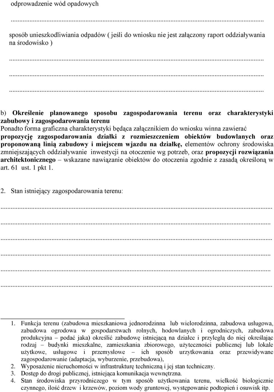 zawierać propozycję zagospodarowania działki z rozmieszczeniem obiektów budowlanych oraz proponowaną linią zabudowy i miejscem wjazdu na działkę, elementów ochrony środowiska zmniejszających